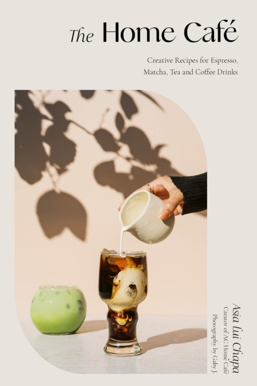 The Home Café: Creative Recipes for Espresso, Matcha, Tea and Coffee Drinks