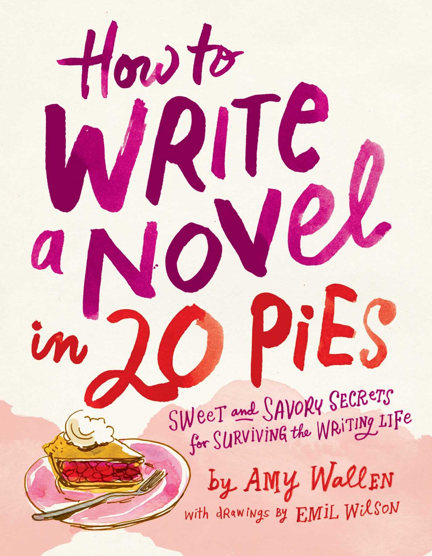 How To Write a Novel in 20 Pies: Sweet and Savory Tips for the Writing Life